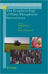 The Ecophysiology of Plant-Phosphorus Interactions by Philip J. White