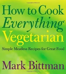 How to Cook Everything Vegetarian: Simple Meatless Recipes for Great Food (repost)