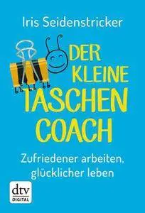 Der kleine Taschencoach: Zufriedener arbeiten - glücklicher leben