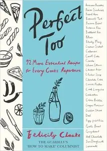 Perfect Too: 91 More Essential Recipes For Every Cook's Repertoire (repost)