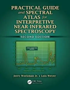 Practical Guide and Spectral Atlas for Interpretive Near-Infrared Spectroscopy, Second Edition (Repost)