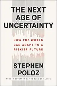 The Next Age of Uncertainty: How the World Can Adapt to a Riskier Future