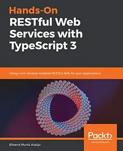Hands-On RESTful Web Services with TypeScript 3: Design and develop scalable RESTful APIs for your applications (repost)