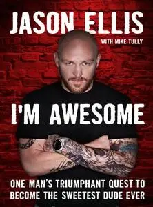 I'm Awesome: One Man's Triumphant Quest to Become the Sweetest Dude Ever by Jason Ellis, Mike Tully