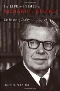The Life and Times of Richard J. Hughes: The Politics of Civility