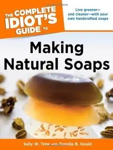 The Complete Idiot's Guide to Making Natural Soaps (repost)