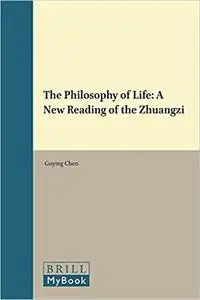 The Philosophy of Life: A New Reading of the Zhuangzi
