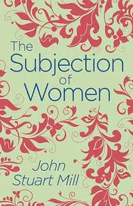 «The Subjection of Women» by John Stuart Mill