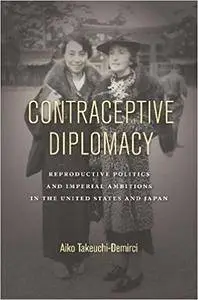 Contraceptive Diplomacy: Reproductive Politics and Imperial Ambitions in the United States and Japan
