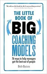 The Little Book of Big Coaching Models: 76 Ways to Help Managers Get the Best Out of People