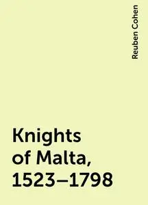 «Knights of Malta, 1523–1798» by Reuben Cohen