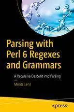 Parsing with Perl 6 Regexes and Grammars. A Recursive Descent into Parsing