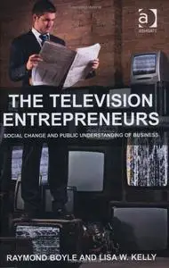 The Television Entrepreneurs: Social Change and Public Understanding of Business