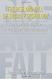 The Rise and Fall of Social Psychology: The Use and Misuse of the Experimental Method