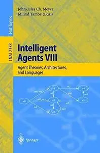 Intelligent Agents VIII: Agent Theories, Architectures, and Languages 8th International Workshop, ATAL 2001 Seattle,WA, USA, Au