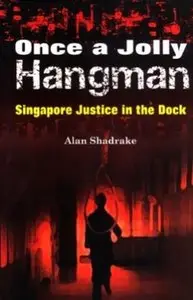 Once a Jolly Hangman: Singapore Justice in the Dock (repost)