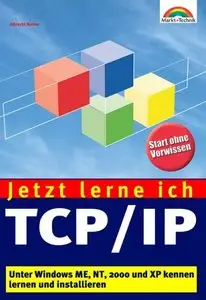 Jetzt lerne ich TCP/IP . Unter Windows ME, NT, 2000 und XP kennen lernen und installieren