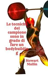 Le tecniche del campione sono in grado di fare un bodybuilding