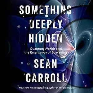 Something Deeply Hidden: Quantum Worlds and the Emergence of Spacetime [Audiobook]