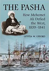 The Pasha: How Mehemet Ali Defied the West, 1839-1841