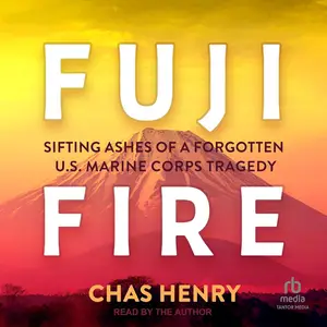 Fuji Fire: Sifting Ashes of a Forgotten U.S. Marine Corps Tragedy [Audiobook]