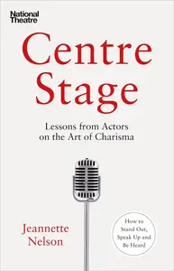 Centre Stage: Lessons From Actors on the Art of Charisma