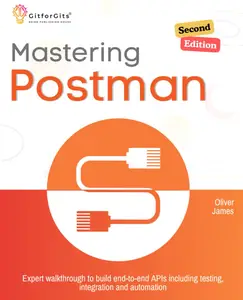 Mastering Postman, Second Edition: Expert walkthrough to build end-to-end APIs including testing