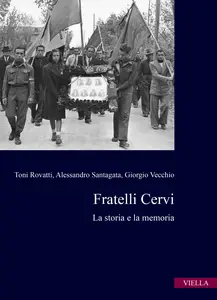 Fratelli Cervi. La storia e la memoria - Toni Rovatti & Alessandro Santagata & Giorgio Vecchio