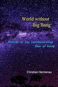 World without Big Bang: Matter in the communicative flow of being