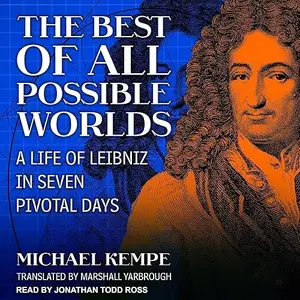 The Best of All Possible Worlds: A Life of Leibniz in Seven Pivotal Days [Audiobook]