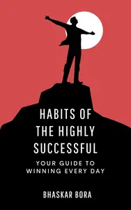 Habits of the Highly Successful: Your Guide to Winning Every Day