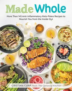 Made Whole: More Than 145 Anti-Inflammatory Keto-Paleo Recipes to Nourish You from the Insid e Out