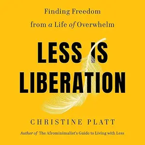 Less Is Liberation: Finding Freedom from a Life of Overwhelm [Audiobook]