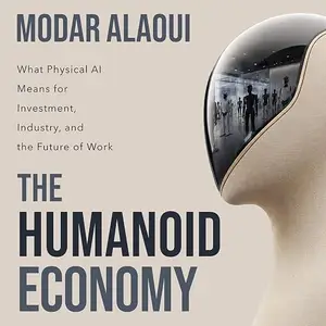 The Humanoid Economy: What Physical AI Means for Investment, Industry, and the Future of Work [Audiobook]