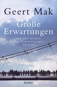 Große Erwartungen: Auf den Spuren des europäischen Traums (1999-2019) - Geert Mak