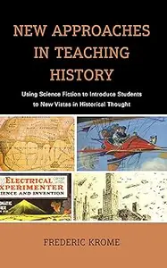 New Approaches in Teaching History: Using Science Fiction to Introduce Students to New Vistas in Historical Thought