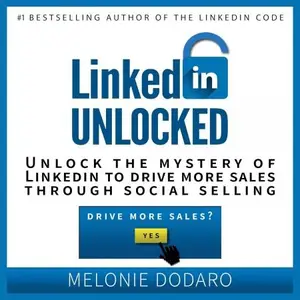 LinkedIn Unlocked: Unlock the Mystery of LinkedIn to Drive More Sales Through Social Selling