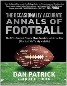The Occasionally Accurate Annals of Football: The NFL's Greatest Players, Plays, Scandals
