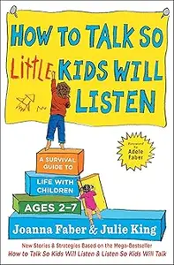 How to Talk so Little Kids Will Listen: A Survival Guide to Life with Children Ages 2-7