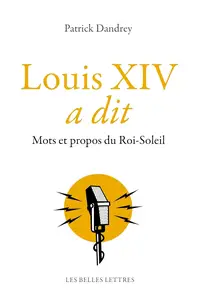 Patrick Dandrey, "Louis XIV a dit: Mots et propos du Roi-Soleil"