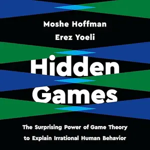 Hidden Games: The Surprising Power of Game Theory to Explain Irrational Human Behavior [Audiobook] (repost)