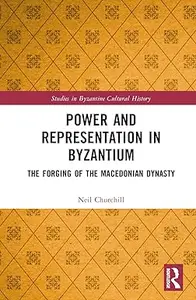 Power and Representation in Byzantium: The Forging of the Macedonian Dynasty