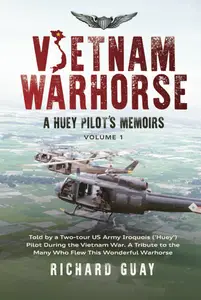 VIETNAM WARHORSE: A HUEY PILOTS MEMOIRS: TOLD BY A TWO-TOUR US ARMY IROQUOIS