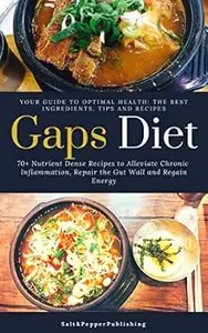 GAPS DIET: 70+ Nutrient-Dense Recipes to Alleviate Chronic Inflammation, Repair the Gut Wall and Regain Energy.: Your Guide to