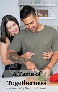 A Taste of Togetherness: Heartwarming Dinner Date Ideas