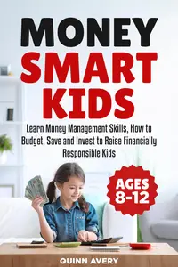 Money Smart Kids: Learn Money Management Skills, How to Budget, Save and Invest to Raise Financially Responsible Kids