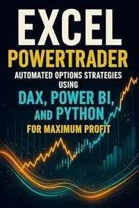 Excel PowerTrader: Automated Options Strategies Using DAX, Power BI, and Python for Maximum Profit