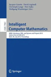 Intelligent Computer Mathematics: MKM, Calculemus, DML, and Systems and Projects 2013, Held as Part of CICM 2013, Bath, UK, Jul