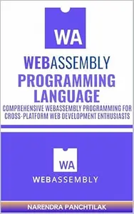 WebAssembly Programming Language: Comprehensive WebAssembly Programming for Cross-Platform Web Development Enthusiasts