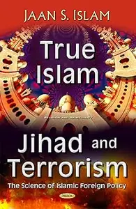 True Islam, Jihad, and Terrorism: The Science of Islamic Foreign Policy